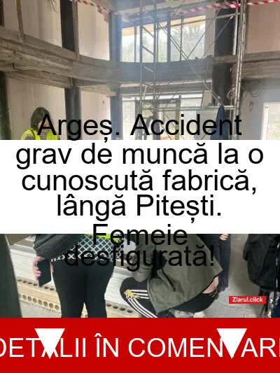 Argeș. Accident grav de muncă la o cunoscută fabrică, lângă Pitești. Femeie desfigurată!