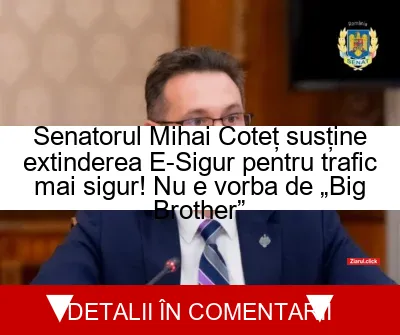 Senatorul Mihai Coteț susține extinderea E-Sigur pentru trafic mai sigur! Nu e vorba de „Big Brother”